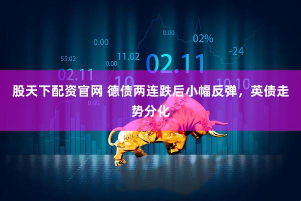 股天下配资官网 德债两连跌后小幅反弹，英债走势分化